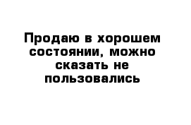 Продаю в хорошем состоянии, можно сказать не пользовались